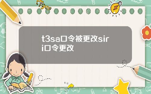 t3sa口令被更改siri口令更改