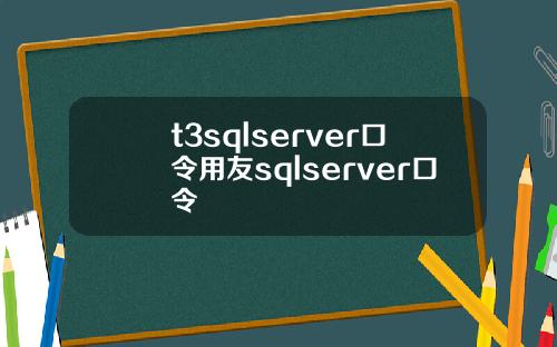 t3sqlserver口令用友sqlserver口令