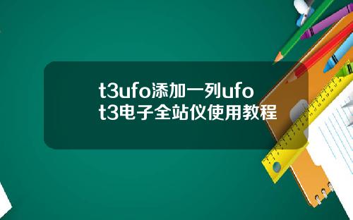 t3ufo添加一列ufot3电子全站仪使用教程