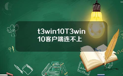 t3win10T3win10客户端连不上