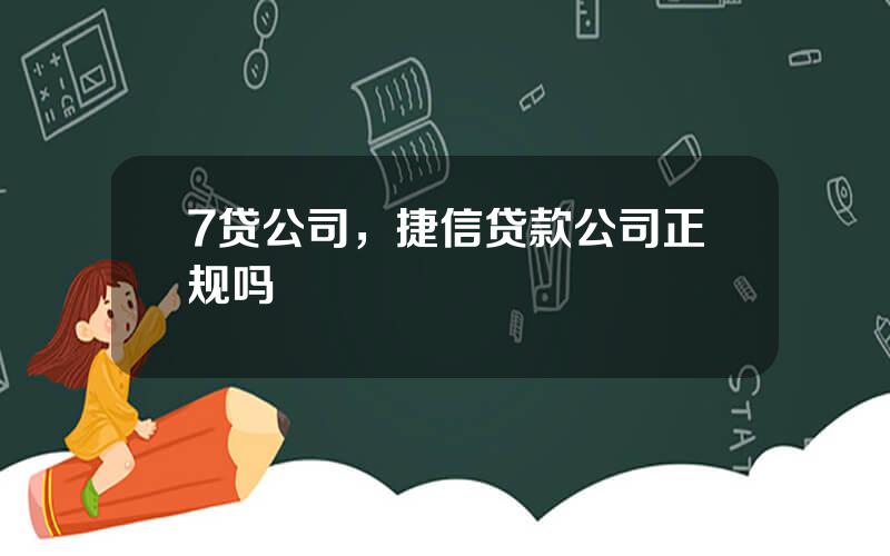 7贷公司，捷信贷款公司正规吗