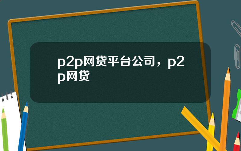p2p网贷平台公司，p2p网贷