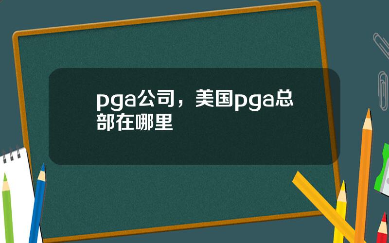 pga公司，美国pga总部在哪里