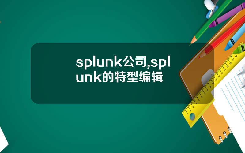 splunk公司,splunk的特型编辑
