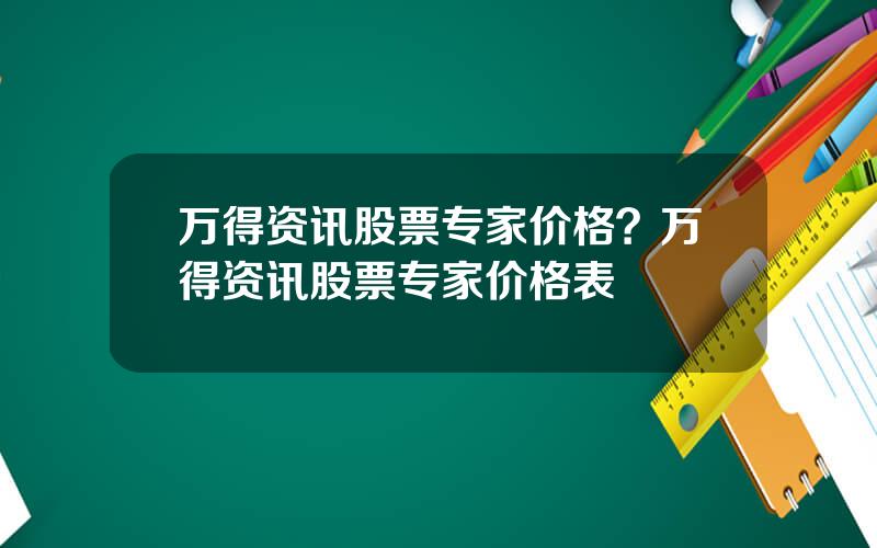 万得资讯股票专家价格？万得资讯股票专家价格表