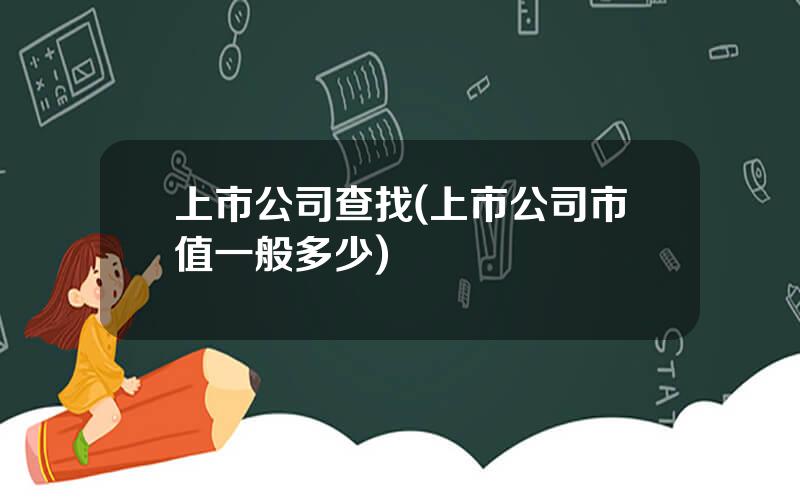 上市公司查找(上市公司市值一般多少)