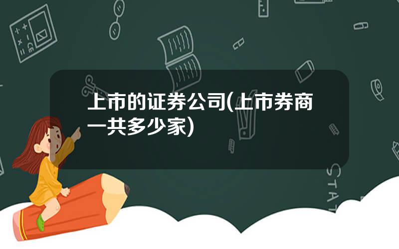 上市的证券公司(上市券商一共多少家)