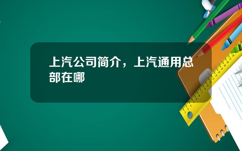 上汽公司简介，上汽通用总部在哪