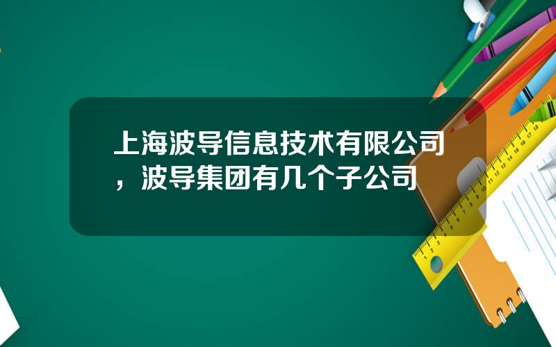上海波导信息技术有限公司，波导集团有几个子公司