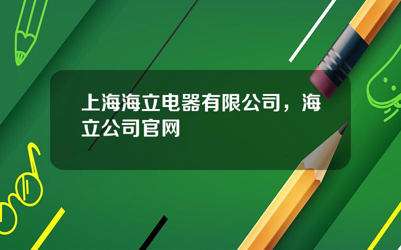 上海海立电器有限公司，海立公司官网