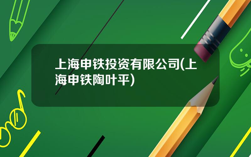上海申铁投资有限公司(上海申铁陶叶平)