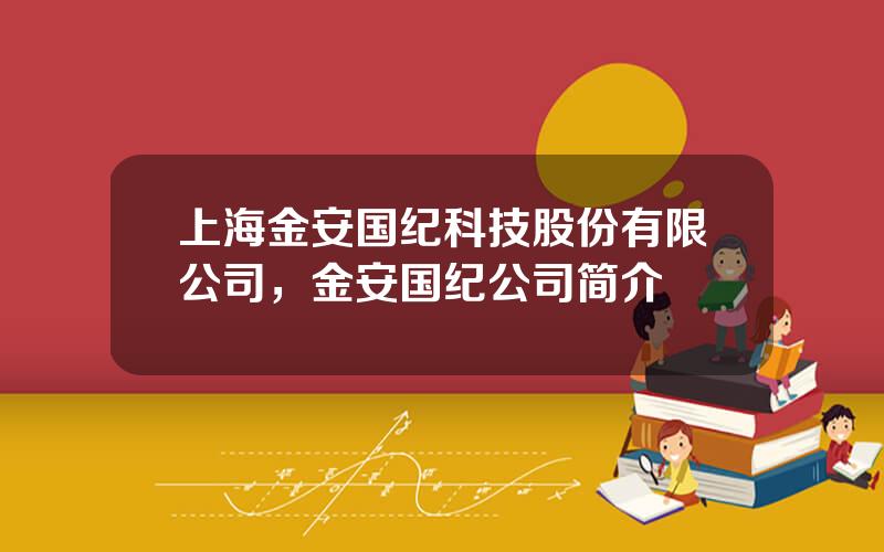 上海金安国纪科技股份有限公司，金安国纪公司简介