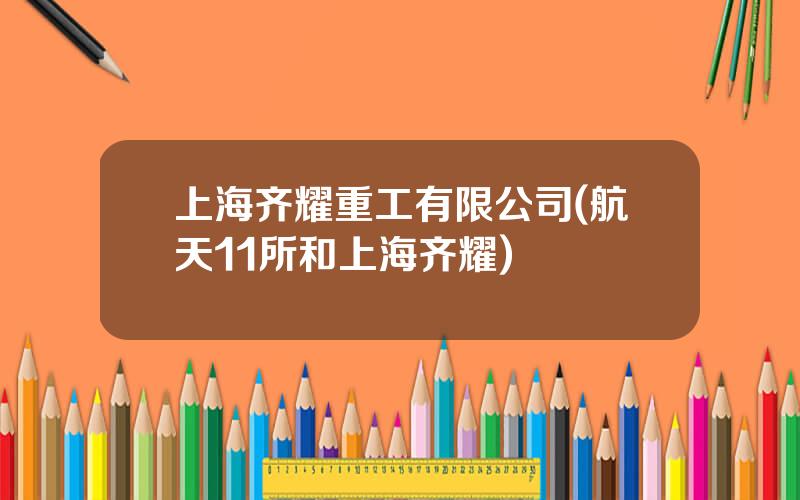 上海齐耀重工有限公司(航天11所和上海齐耀)