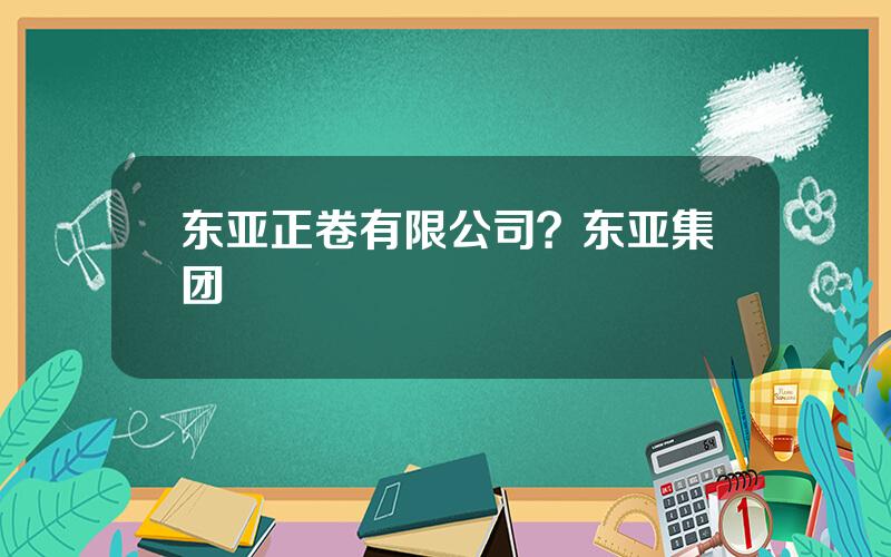 东亚正卷有限公司？东亚集团