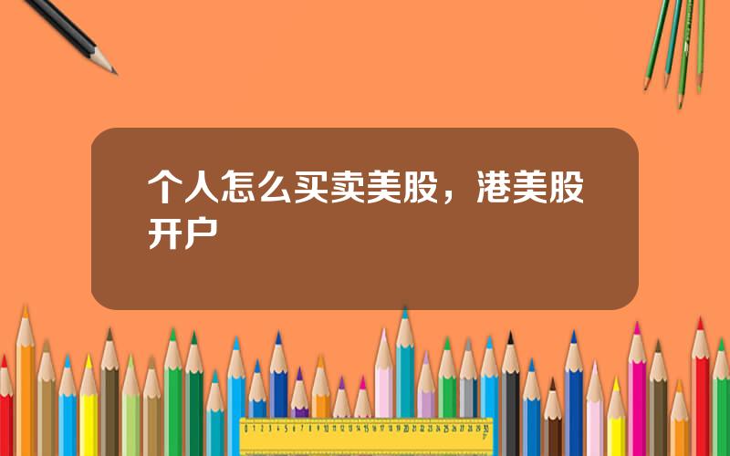 个人怎么买卖美股，港美股开户