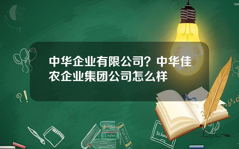 中华企业有限公司？中华佳农企业集团公司怎么样