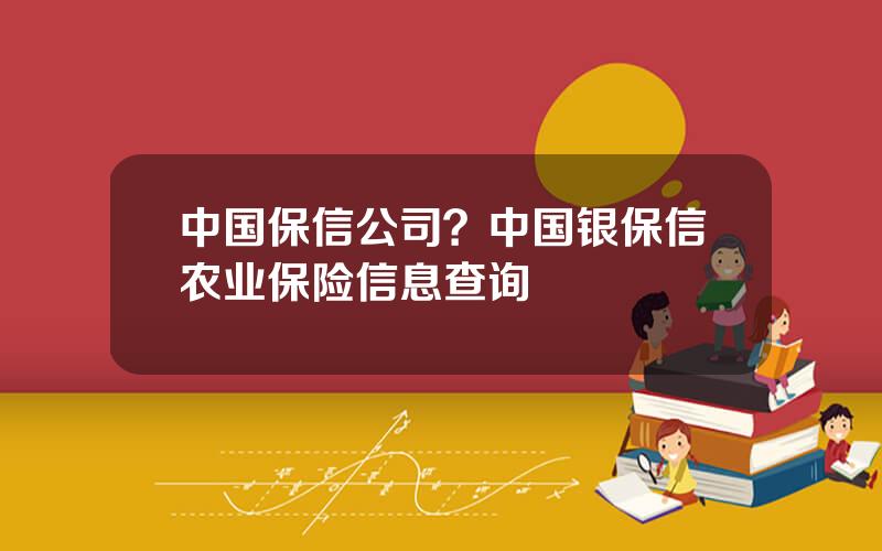 中国保信公司？中国银保信农业保险信息查询