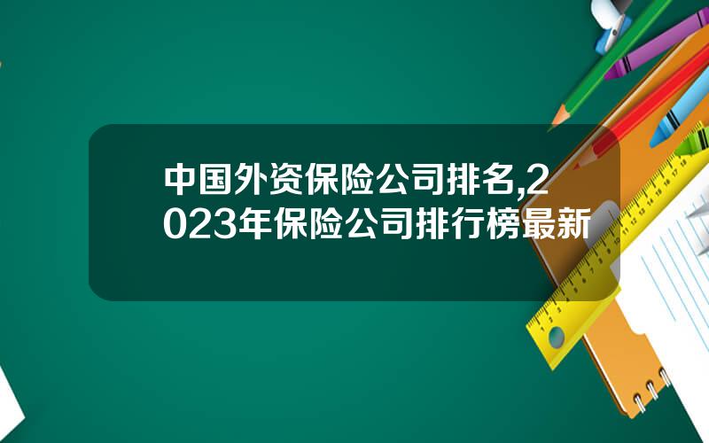 中国外资保险公司排名,2023年保险公司排行榜最新