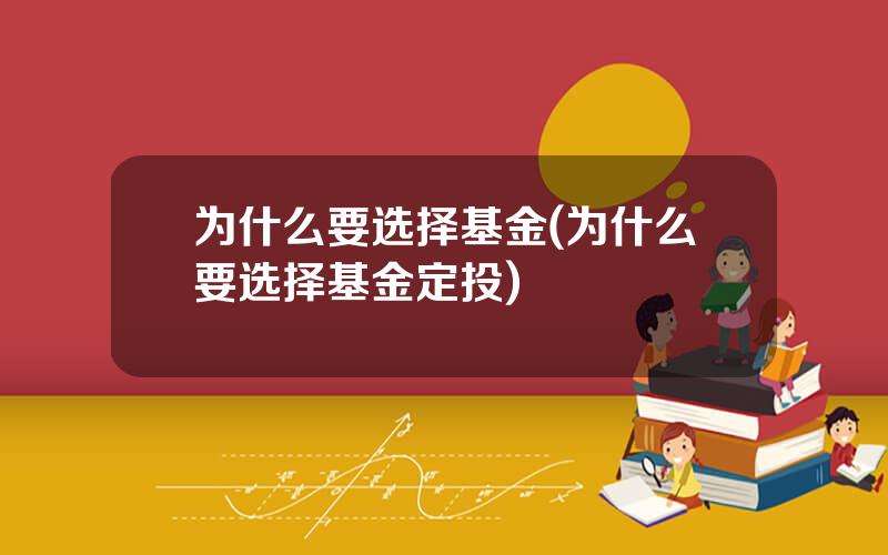 为什么要选择基金(为什么要选择基金定投)