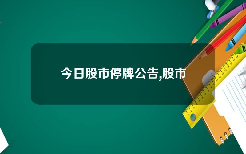 今日股市停牌公告,股市