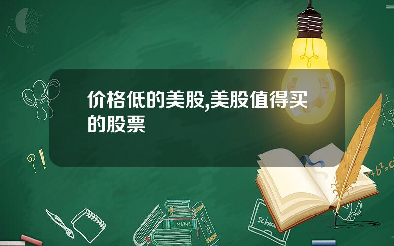 价格低的美股,美股值得买的股票