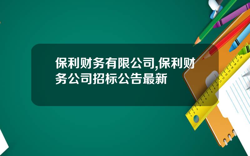 保利财务有限公司,保利财务公司招标公告最新