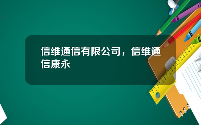 信维通信有限公司，信维通信康永