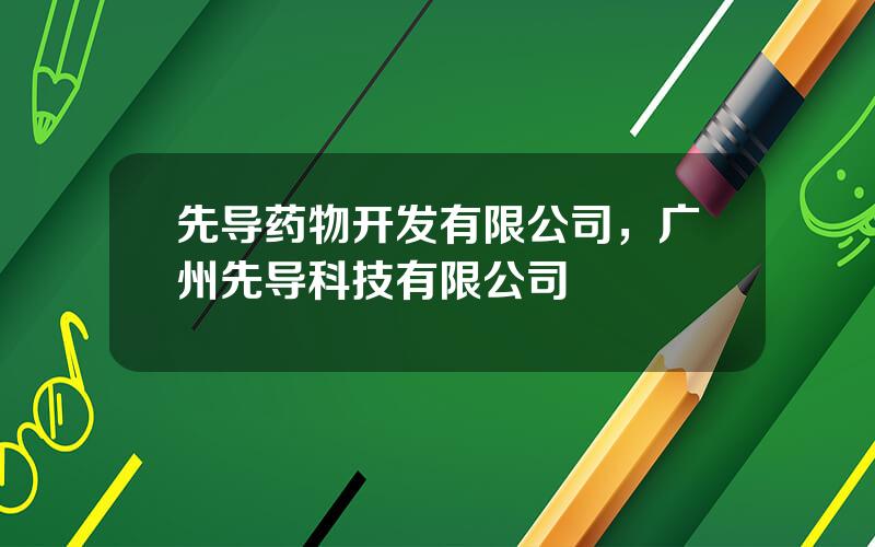先导药物开发有限公司，广州先导科技有限公司