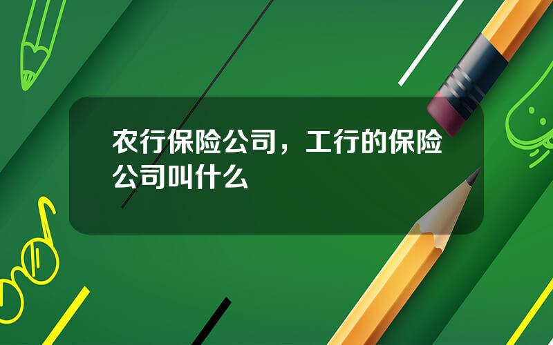 农行保险公司，工行的保险公司叫什么