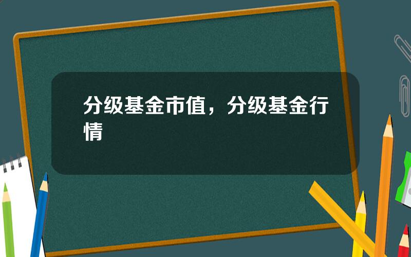 分级基金市值，分级基金行情