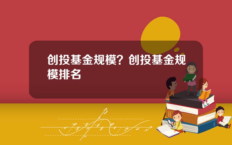 创投基金规模？创投基金规模排名