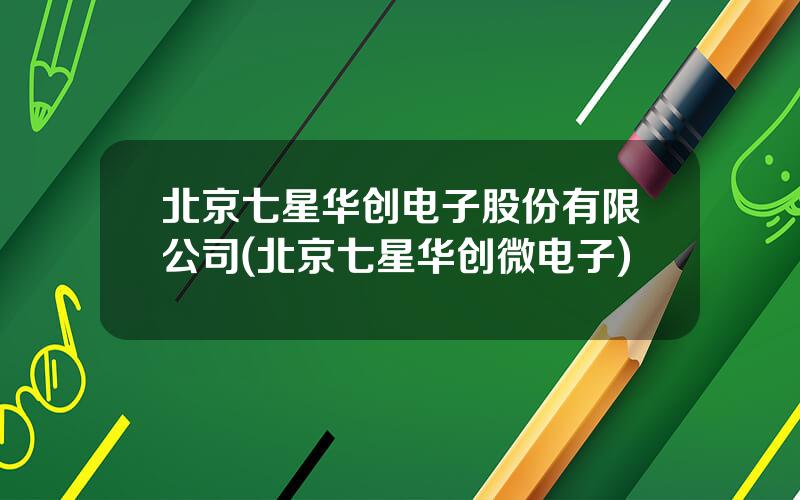 北京七星华创电子股份有限公司(北京七星华创微电子)