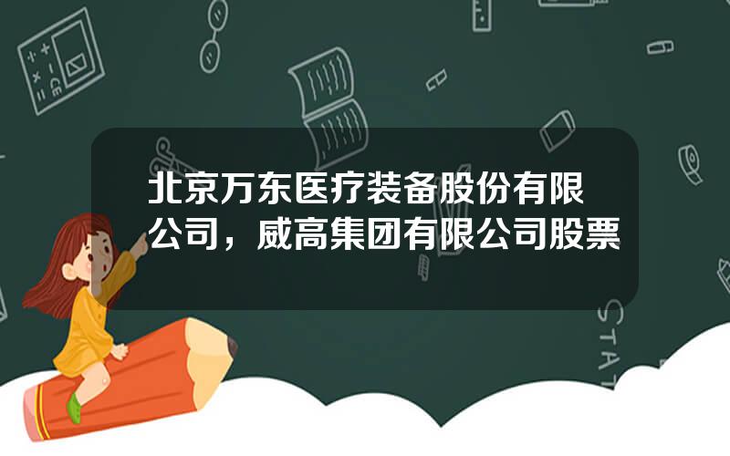 北京万东医疗装备股份有限公司，威高集团有限公司股票