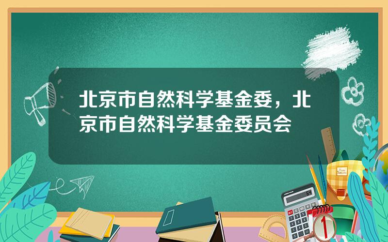 北京市自然科学基金委，北京市自然科学基金委员会