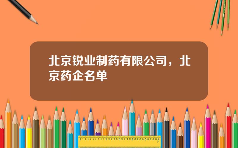 北京锐业制药有限公司，北京药企名单