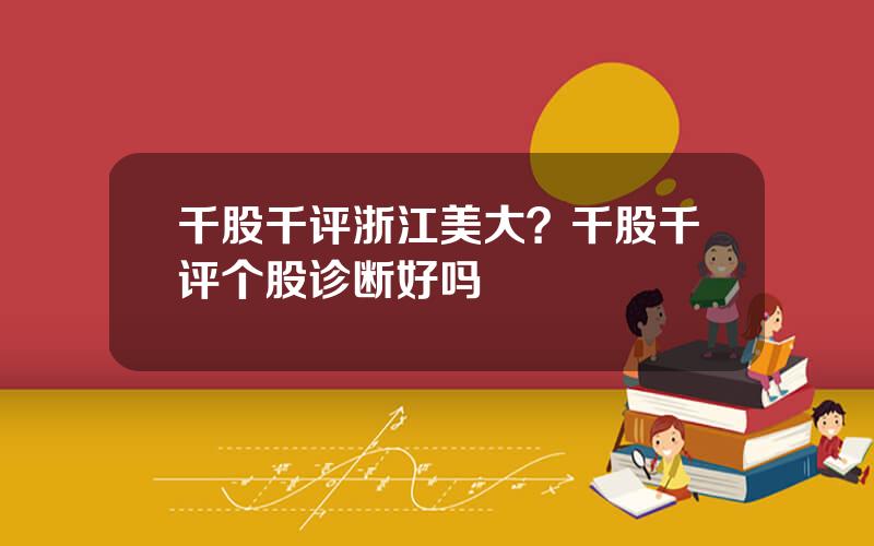 千股千评浙江美大？千股千评个股诊断好吗