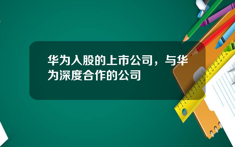 华为入股的上市公司，与华为深度合作的公司