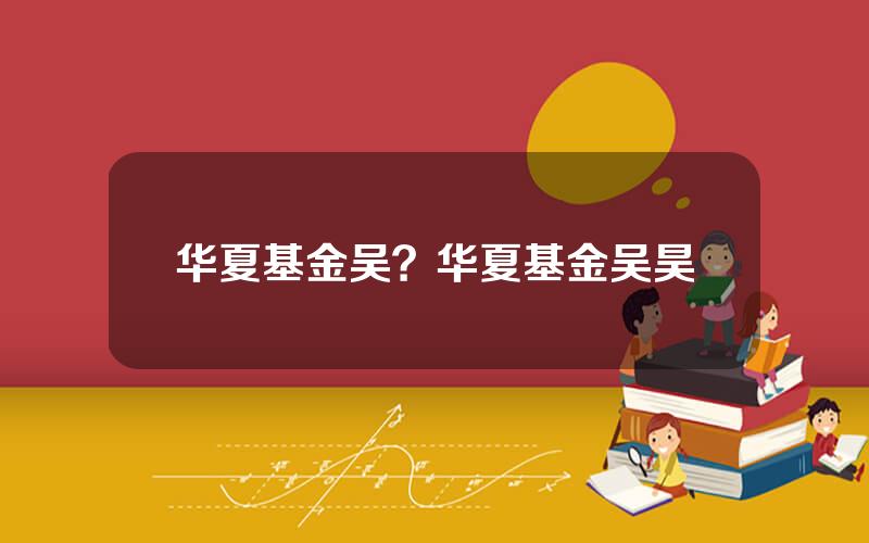 华夏基金吴？华夏基金吴昊