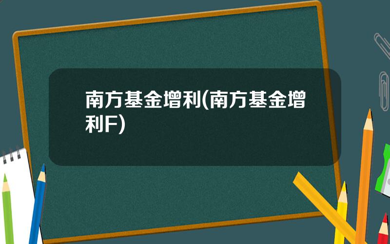 南方基金增利(南方基金增利F)
