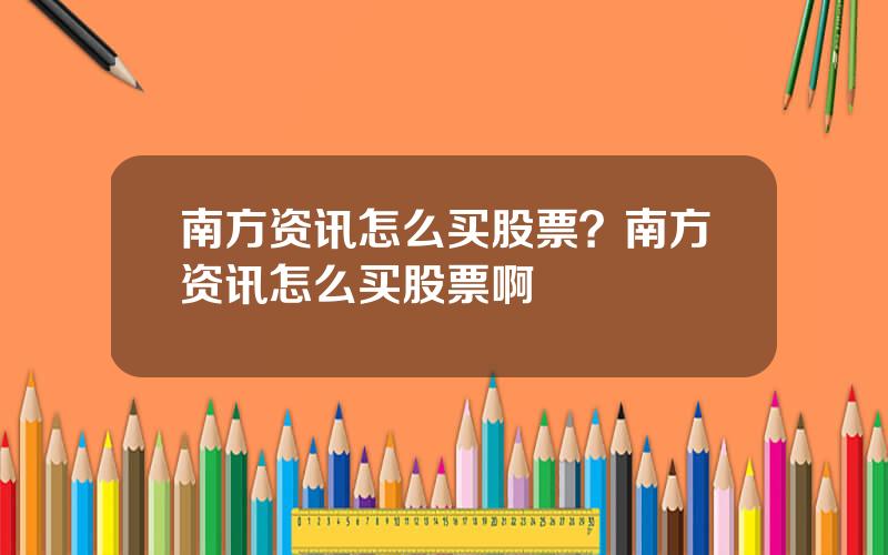 南方资讯怎么买股票？南方资讯怎么买股票啊