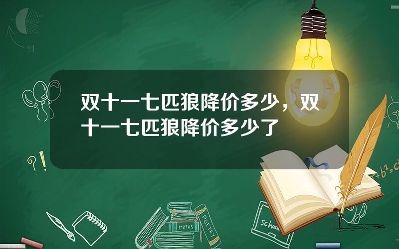 双十一七匹狼降价多少，双十一七匹狼降价多少了