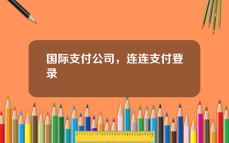 国际支付公司，连连支付登录