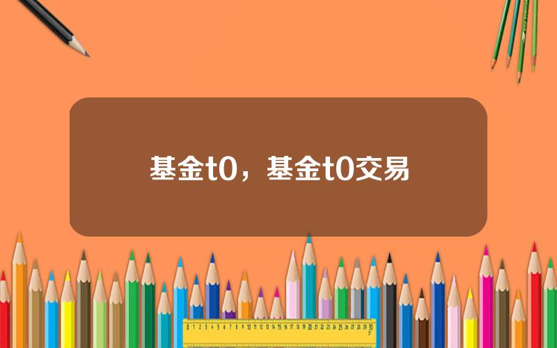 基金t0，基金t0交易