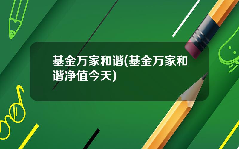 基金万家和谐(基金万家和谐净值今天)