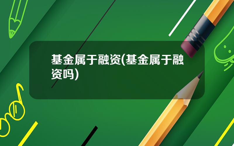 基金属于融资(基金属于融资吗)
