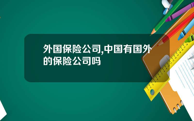 外国保险公司,中国有国外的保险公司吗