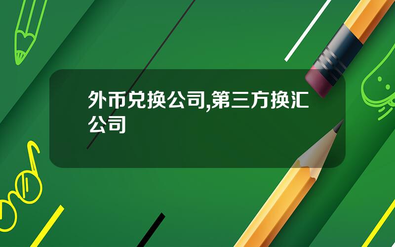 外币兑换公司,第三方换汇公司