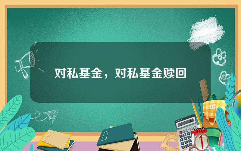 对私基金，对私基金赎回