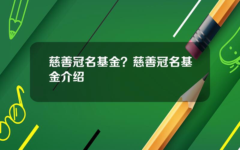 慈善冠名基金？慈善冠名基金介绍