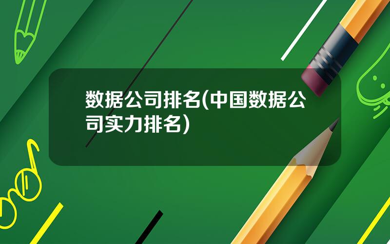 数据公司排名(中国数据公司实力排名)